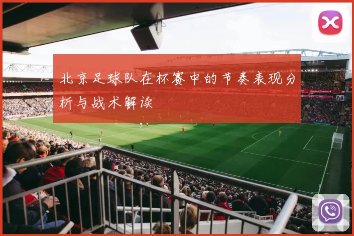 北京足球队在杯赛中的节奏表现分析与战术解读