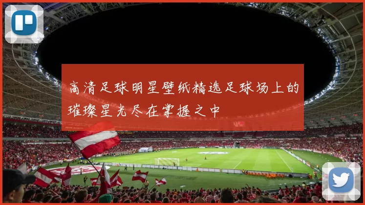 高清足球明星壁纸精选足球场上的璀璨星光尽在掌握之中