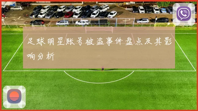 足球明星账号被盗事件盘点及其影响分析