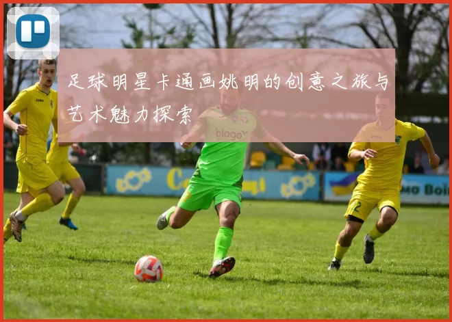 足球明星卡通画姚明的创意之旅与艺术魅力探索