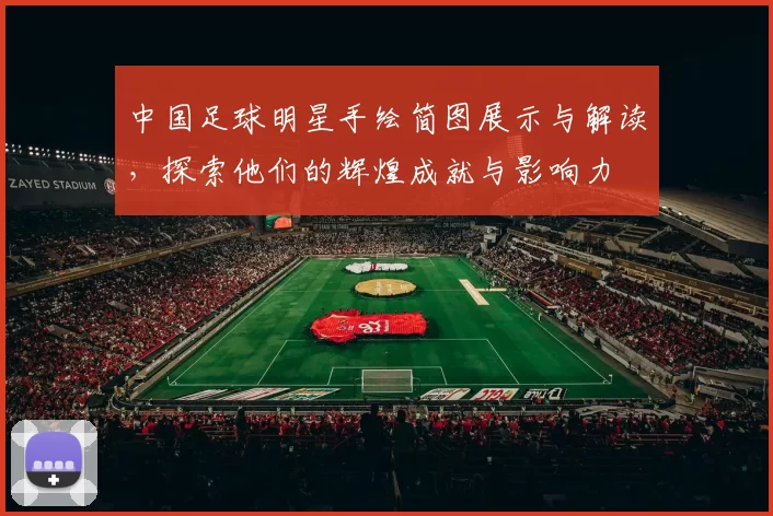 中国足球明星手绘简图展示与解读，探索他们的辉煌成就与影响力
