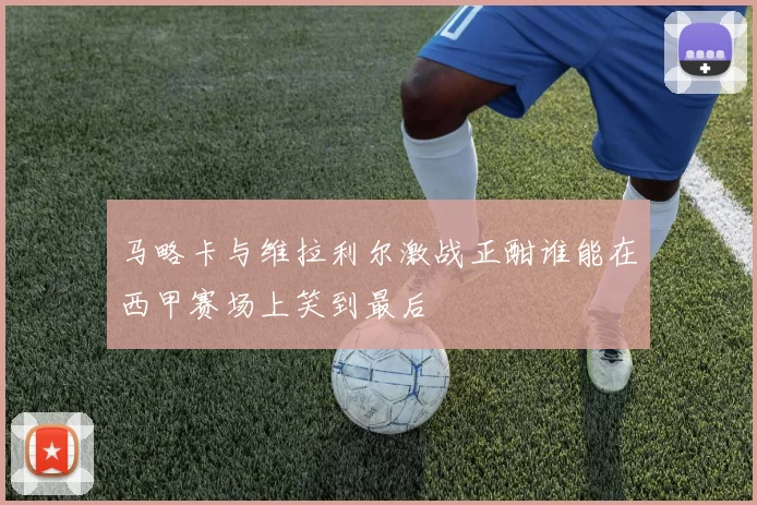 马略卡与维拉利尔激战正酣谁能在西甲赛场上笑到最后