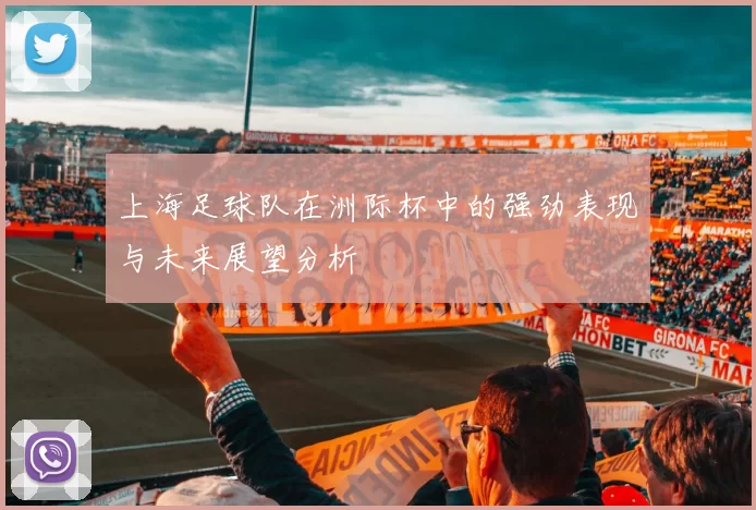 上海足球队在洲际杯中的强劲表现与未来展望分析