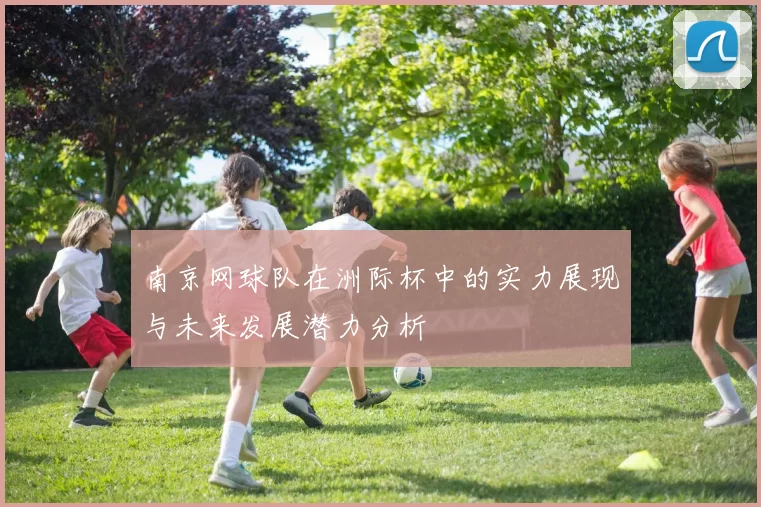 南京网球队在洲际杯中的实力展现与未来发展潜力分析